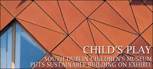 Child's Play South Dublin Children's Museum puts Sustainable Building on the Exhibit